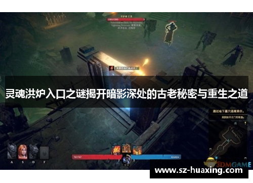 灵魂洪炉入口之谜揭开暗影深处的古老秘密与重生之道