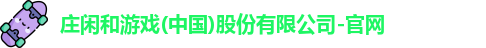 庄闲和游戏(中国)股份有限公司-官网